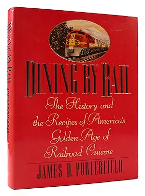 DINING BY RAIL The History and the Recipes of America's Golden Age of Railroad Cuisine