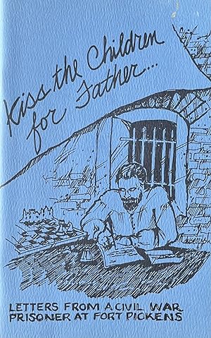 Kiss the Children for Father: Letters from a Civil War Prisoner at Fort Pickens