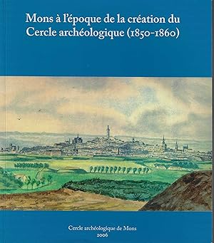 MONS A L'EPOQUE DE LA CREATION DU CERCLE ARCHEOLOGIQUE (1850-1860)