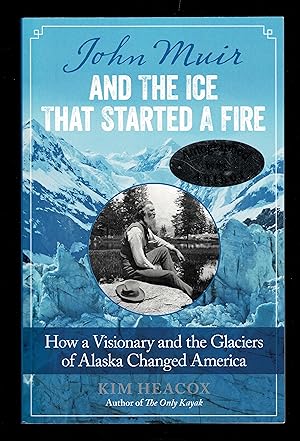 John Muir and the Ice That Started a Fire: How a Visionary and the Glaciers of Alaska Changed Ame...