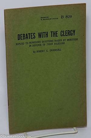 Debates with the clergy: replies to numerous questions raised by ministers in defense of their re...