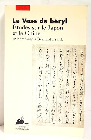 Le Vase de Béryl. Etudes sur le Japon et la Chine en hommage à Bernard Frank. Edition établie sou...