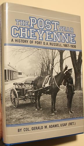 The Post Near Cheyenne A History Of Fort D. A. Russell 1867-1930