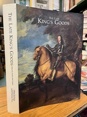 The Late King's Goods: Collections, Possessions, and Patronage of Charles I in the Light of the C...
