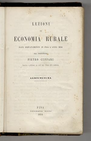 Lezioni di economia rurale date privatamente in Pisa l'anno 1854 da Pietro Cuppari. Raccolte e pu...