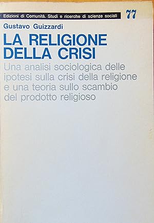 La religione della crisi. Una analisi sociologica delle ipotesi sulla crisi della religione e una...