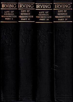 The Works of Washington Irving: Life of George Washington, Four Volumes - Part One, Part Two, Par...