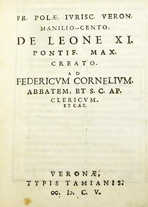 Fr. Polae Iurisc. Veron. Manilio-Cento. De Leone XI. Pontif. Max. Creato. Ad Federicum Cornelium ...