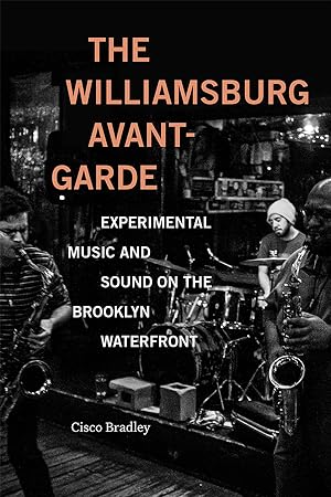 The Williamsburg Avant-Garde Experimental Music and Sound on the Brooklyn Waterfront [SIGNED copy]