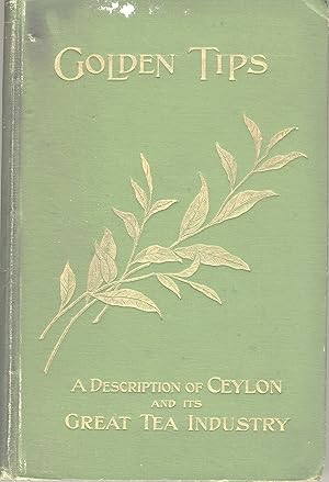 Golden tips. A description of Ceylon and its great tea industry. Illustrated with photographs by ...