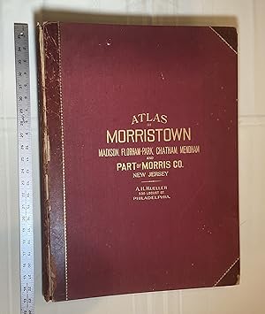 Atlas of Part of Morris Co. N. J., Embracing Town of Morristown, The Boroughs of Madison, Florham...
