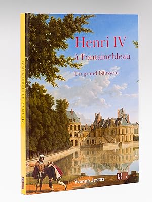 Henri IV à Fontainebleau. Un grand bâtisseur [ Livre dédicacé par l'auteur ]
