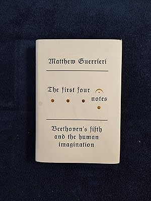 THE FIRST FOUR NOTES: BEETHOVEN'S FIFTH AND THE HUMAN IMAGINATION