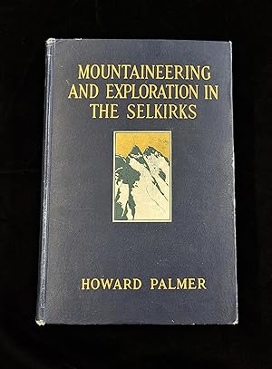 Mountaineering and Exploration in the Selkirks: A Record of Pioneer Work Among the Canadian Alps,...