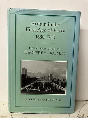 Britain in the First Age of Party, 1680-1750: Essays Presented to Geoffrey Holmes