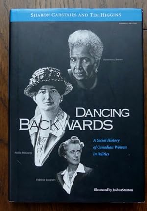 DANCING BACKWARDS: A SOCIAL HISTORY OF CANADIAN WOMEN IN POLITICS.
