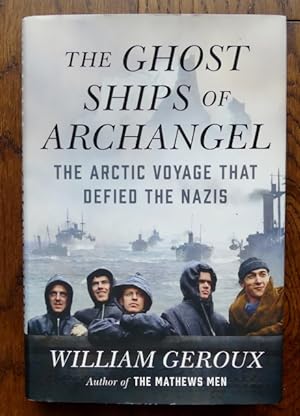 THE GHOST SHIPS OF ARCHANGEL: THE ARCTIC VOYAGE THAT DEFIED THE NAZIS.