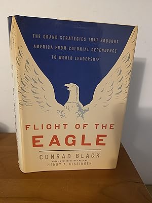Flight of the Eagle: The Grand Strategies That Brought America from Colonial Dependence to World ...