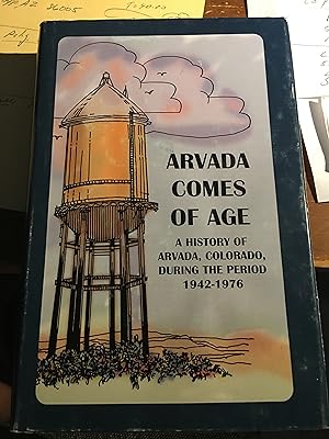 Arvada Comes of Age: A History of Arvada, Colorado, During the Period 1942-1976
