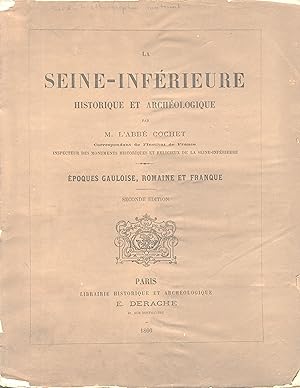 La Seine-Inferieure historique et archeologique: Epoques gauloise, romaine et franque. Seconde ed...