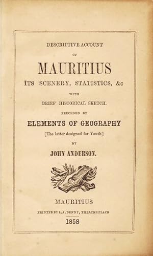 Descriptive account of Mauritius, its scenery, statistics, &c with brief historical sketch. Prece...