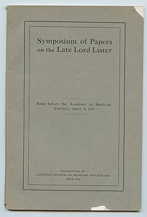 Symposium of Papers on the Late Lord Lister: Read before the Academy of Medicine Toronto, April 2...