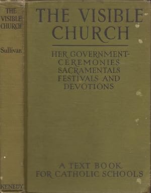 The Visible Church Her Government, Ceremonies, Sacramentals, Festivals and Devotions A Compendium...