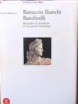 Ranuccio Bianchi Bandinelli, biografia ed epistolario di un grande archeologo