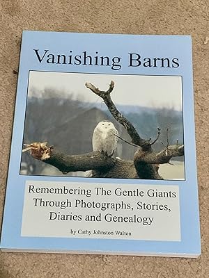 Vanishing Barns: Remembering the Gentle Giants through Photographs, Stories, Diaries and Genealogy