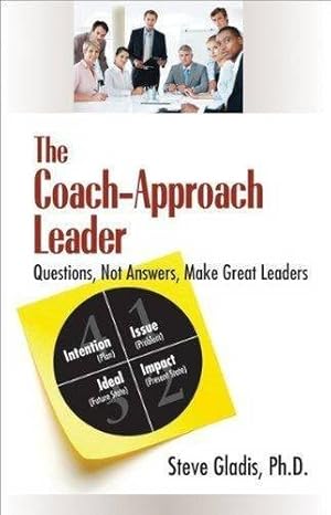 The Coach-Approach Leader: Questions, Not Answers, Make Great Leaders