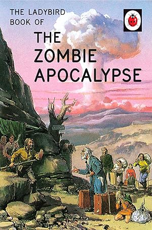The Ladybird Book Of The Zombie Apocalypse : The Ladybird Books For Grown Ups Series :