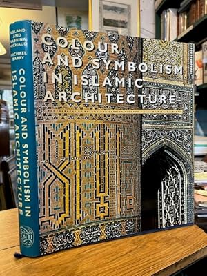 Colour and Symbolism in Islamic Architecture; Eight Centuries of the Tile-Maker's Art