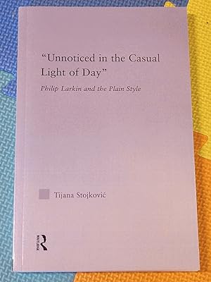 Unnoticed in the Casual Light of Day: Phillip Larkin and the Plain Style (Studies in Major Litera...