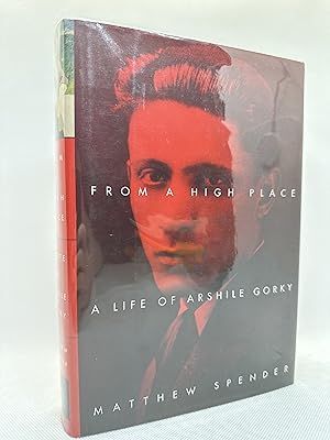 From a High Place: A Life of Arshile Gorky (First Edition)