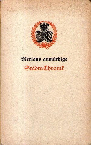 Merians anmuthige Städte-Chronik das ist Historische und wahrhafte Beschreibung und zugleich küns...