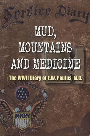 Mud, Mountains and Medicine; the WWII diary of E.W. Paulus, M.D.
