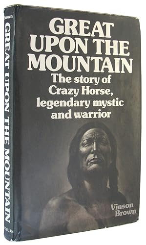 Great Upon the Mountain: The Story of Crazy Horse, Legendary Mystic and Warrior.