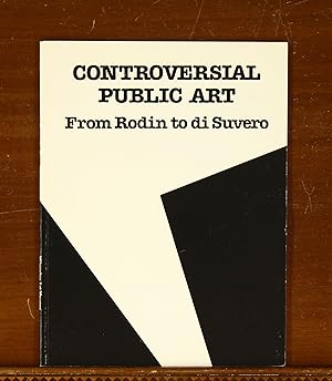 Controversial Public Art from Rodin to Di Suvero. Exhibition Catalog, Milwaukee Art Museum, 1983