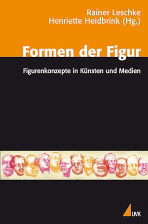 Formen der Figur: Figurenkonzepte in Künsten und Medien.