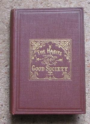 The Habits of Good Society. A Handbook of Etiquette for Ladies and Gentlemen