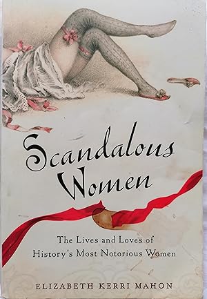Scandalous Women: The Lives and Loves of History's Most Notorious Women
