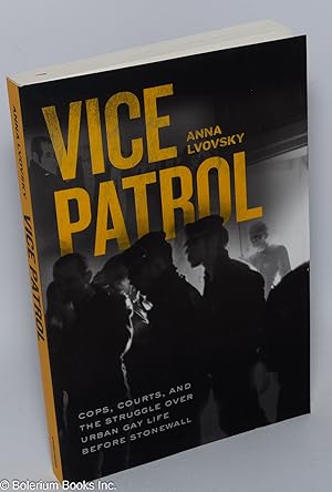 Vice Patrol: cops, courts, & the struggle over urban gay life before Stonewall