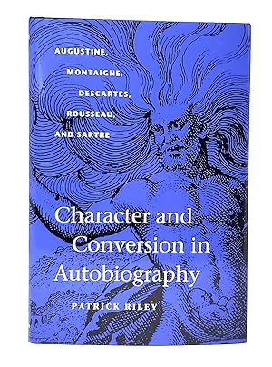Character and Conversion In Autobiography: Augustine, Montaigne, Descarte, Rousseau, and Sartre