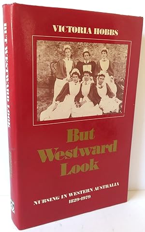 But Westward Look - Nursing in Western Australia 1829-1979
