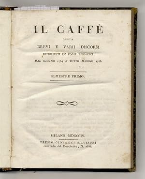 Il Caffè. Ossia brevi e varii discorsi distribuiti in fogli periodici. Dal giugno 1764 a tutto il...