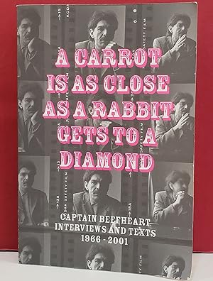 A Carrot is as Close as a Rabbit Gets to a Diamond: Captain Beefheart Interviews and Texts, 1966-...