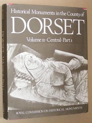 An Inventory of the Historical Monuments in the County of Dorset Volume III ; Central Dorset Part...