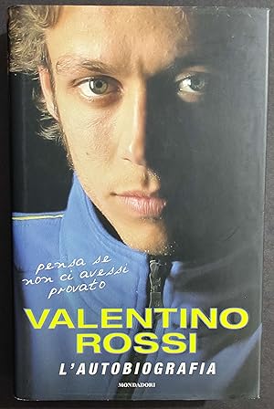 Pensa Se Non Ci Avessi Provato - Valentino Rossi l'Autobiografia - Ed. Mondadori - 2005