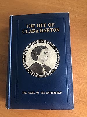 THE LIFE OF CLARA BARTON The Angel of the Battlefield