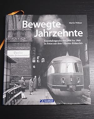 Bewegte Jahrzehnte: Eisenbahngeschichte 1900 bis 1960 in Fotos aus dem Ullstein-Bildarchiv